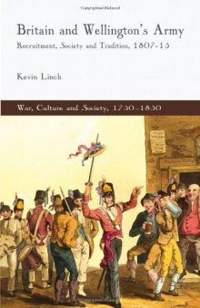 Britain and Wellington's Army: Recruitment, Society and Tradition, 1807-15 (War, Culture and Society, 1750-1850)  