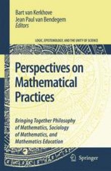 Perspectives On Mathematical Practices: Bringing Together Philosophy of Mathematics, Sociology of Mathematics, and Mathematics Education