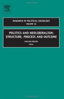 Politics and Neoliberalism: Structure, Process and Outcome, Volume 16 (Research in Political Sociology)