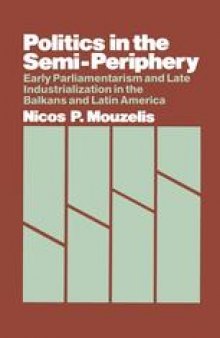 Politics in the Semi-Periphery: Early Parliamentarism and Late Industrialization in the Balkans and Latin America