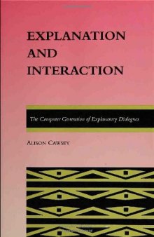 Explanation and interaction : the computer generation of explanatory dialogues