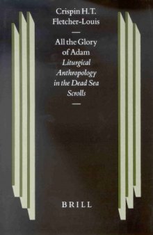 All the Glory of Adam: Liturgical Anthropology in the Dead Sea Scrolls (Studies on the Texts of the Desert of Judah)