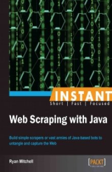 Instant Web Scraping with Java: Build simple scrapers or vast armies of Java-based bots to untangle and capture the Web