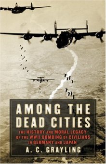 Among the Dead Cities: The History and Moral Legacy of the WWII Bombing of Civilians in Germany and Japan