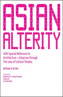 Asian Alterity: With Special Reference to Architectur + Urbanism Through the Lens of Cultural Studies   Case Studies of Asian Cities, Part II