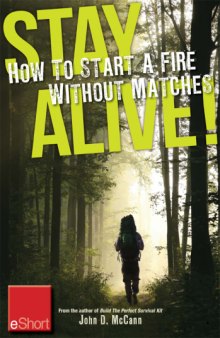 Stay Alive - How to Start a Fire without Matches eShort : Discover the best ways to start a fire for wilderness survival & emergency preparedness