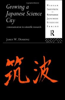 Growing a Japanese Science City: Communication in Scientific Research (Nissan Institute Routledge Japanese Studies Series)