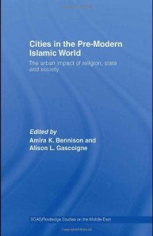 Cities in the Pre-Modern Islamic World: The Urban Impact of Religion, State and Society 