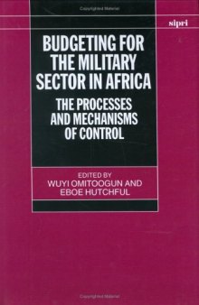 Budgeting for the Military Sector in Africa: The Process and Mechanisms of Control (Sipri Publication)