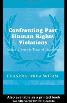 Confronting Past Human Rights Violations: Justice vs. Peace in Times of Transition (The Cass Series on Peacekeeping)