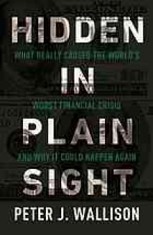 Hidden in plain sight : what really caused the world's worst financial crisis and why it could happen again