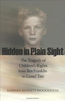 Hidden in Plain Sight: The Tragedy of Children's Rights from Ben Franklin to Lionel Tate (The Public Square Book Series)