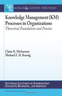 Knowledge Management (KM) Processes in Organizations: Theoretical Foundations and Practice (Synthesis Lectures on Information Concepts, Retrieval, and Services)