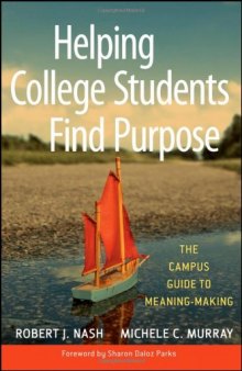 Helping College Students Find Purpose: The Campus Guide to Meaning-Making 