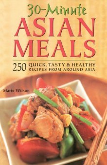 30 Minute Asian Meals: 250 Quick, Tasty & Healthy Recipes From Around Asia