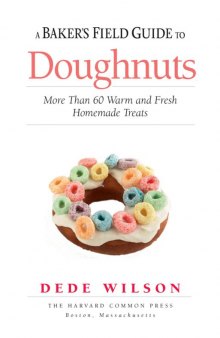 A Baker's field guide to doughnuts: more than 60 warm and fresh homemade treats