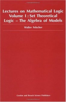 Lectures on Mathematical Logic Volume I Set Theoretical Logic - The Algebra of Models