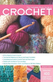 The Complete Photo Guide to Crochet: *All You Need to Know to Crochet *The Essential Reference for Novice and Expert Crocheters *Comprehensive Guide ... Charts, and Photos for 200 Stitch Patterns