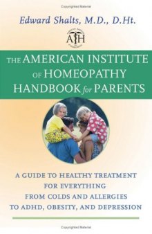The American Institute of Homeopathy Handbook for Parents: A Guide to Healthy Treatment for Everything from Colds and Allergies to ADHD, Obesity, and Depression