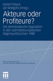 Akteure oder Profiteure?: Die demokratische Opposition in den ostmitteleuropäischen Regimeumbrüchen 1989