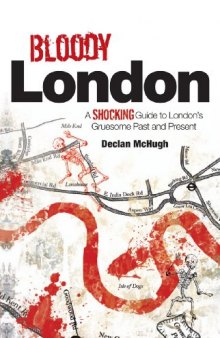 Bloody London: A Shocking Guide to London's Gruesome Past and Present
