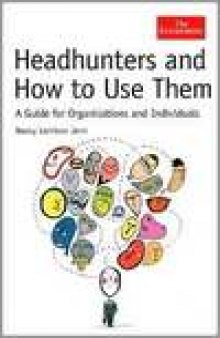 Headhunters and How to Use Them: A Guide for Organisations and Individuals
