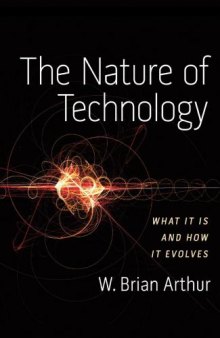 The Nature of Technology: What It Is and How It Evolves  