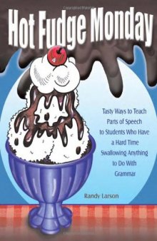 Hot Fudge Monday: Tasty Ways to Teach Parts of Speech to Students Who Have a Hard Time Swallowing Anything to Do with Grammar