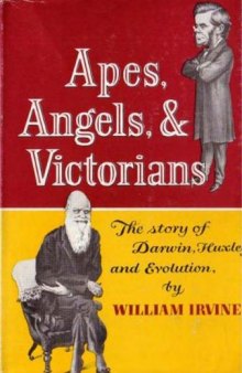 Apes, Angels, and Victorians;: The Story of Darwin, Huxley, and Evolution