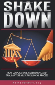 Shakedown: How Corporations, Government, and Trial Lawyers Abuse the Judicial Process