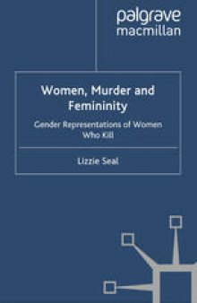 Women, Murder and Femininity: Gender Representations of Women Who Kill