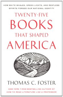 Twenty-five Books That Shaped America: How White Whales, Green Lights, and Restless Spirits Forged Our National Identity  