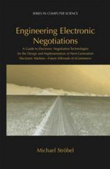 Engineering Electronic Negotiations: A Guide to Electronic Negotiation Technologies for the Design and Implementation of Next-Generation Electronic Markets— Future Silkroads of eCommerce