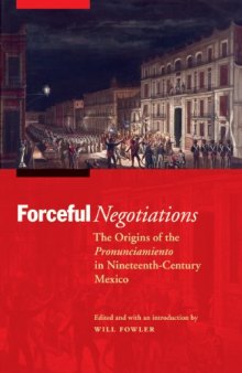 Forceful Negotiations: The Origins of the Pronunciamiento in Nineteenth-Century Mexico  