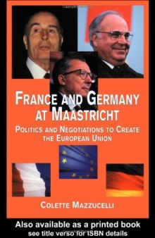 France and Germany at Maastricht: Politics and Negotiations to Create the European Union