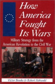 How America fought its wars: military strategy from the American Revolution to the Civil War