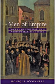 Men of Empire: Power and Negotiation in Venice's Maritime State (The Johns Hopkins University Studies in Historical and Political Science)