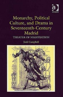 Monarchy, Political Culture And Drama in Seventeenth-century Madrid: Theater of Negotiation