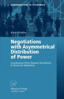 Negotiations with Asymmetrical Distribution of Power: Conclusions from Dispute Resolution in Network Industries (Contributions to Economics)
