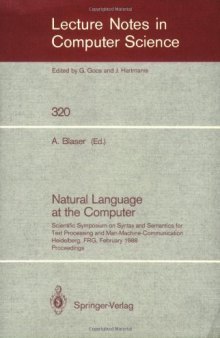Natural Language at the Computer: Scientific Symposium on Syntax and Semantics for Text Processing and Man-Machine-Communication Held on the Occasion of the 20th Anniversary of the Science Center Heidelberg of IBM Germany Heidelberg, FRG, February 25, 1988 Proceedings