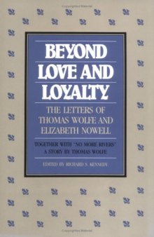 Beyond Love and Loyalty: The Letters of Thomas Wolfe and Elizabeth Nowell : Together With No More Rivers : A Story