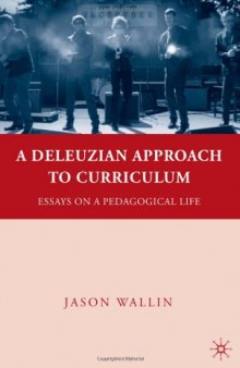 A Deleuzian Approach to Curriculum: Essays on a Pedagogical Life (Education, Psychoanalysis, and Social Transformation)
