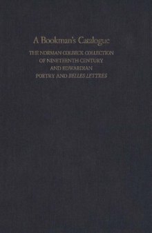 A Bookman's Catalogue: The Norman Colbeck Collection of Nineteenth-Century and Edwardian Poetry and Belles Lettres, Volume 1: A-L