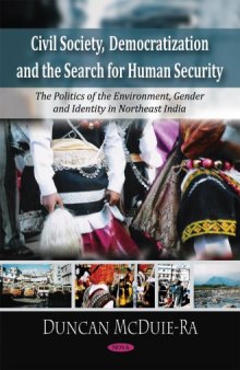 Civil Society, Democratization and the Search for Human Security: The Politics of the Environment, Gender, and Identity in Northeast India
