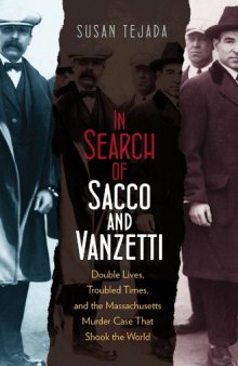 In Search of Sacco and Vanzetti: Double Lives, Troubled Times, and the Massachusetts Murder Case That Shook the World