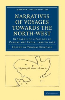 Narratives of Voyages Towards the North-West, in Search of a Passage to Cathay and India, 1496 to 1631: With Selections from the Early Records of the Honourable the East India Company and from Mss. in the British Museum (Cambridge Library Collection - Hakluyt First Series)