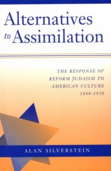Alternatives to assimilation: the response of Reform Judaism to American culture, 1840-1930