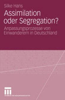 Assimilation oder Segregation?: Anpassungsprozesse von Einwanderern in Deutschland