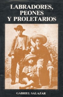 Labradores, peones y proletarios - Formación y crisis de la sociedad popular chilena del siglo XIX