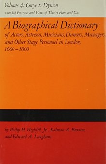 A Biographical Dictionary of Actors, Volume 4, Corye to Dynion: Actresses, Musicians, Dancers, Managers, and Other Stage Personnel in London, 1660-1800